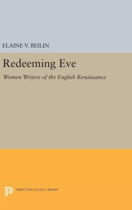 Title: Redeeming Eve: Women Writers of the English Renaissance, Author: Elaine V. Beilin