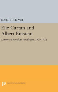 Title: Elie Cartan and Albert Einstein: Letters on Absolute Parallelism, 1929-1932, Author: Robert Debever