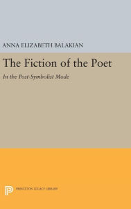 Title: The Fiction of the Poet: In the Post-Symbolist Mode, Author: Anna Elizabeth Balakian
