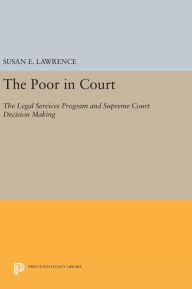 Title: The Poor in Court: The Legal Services Program and Supreme Court Decision Making, Author: Susan E. Lawrence