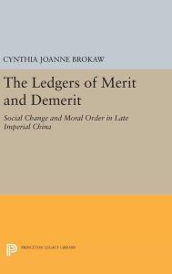 Title: The Ledgers of Merit and Demerit: Social Change and Moral Order in Late Imperial China, Author: Cynthia Joanne Brokaw