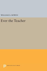 Title: Ever the Teacher, Author: William G. Bowen