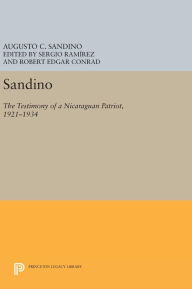 Title: Sandino: The Testimony of a Nicaraguan Patriot, 1921-1934, Author: Augusto C. Sandino