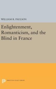 Title: Enlightenment, Romanticism, and the Blind in France, Author: William R. Paulson