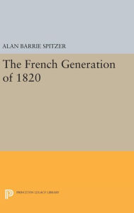 Title: The French Generation of 1820, Author: Alan Barrie Spitzer