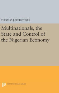Title: Multinationals, the State and Control of the Nigerian Economy, Author: Thomas J. Biersteker