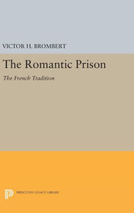 Title: The Romantic Prison: The French Tradition, Author: Victor H. Brombert