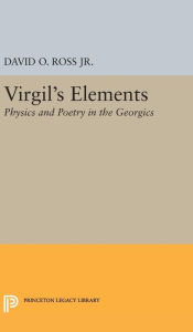 Title: Virgil's Elements: Physics and Poetry in the Georgics, Author: David O. Ross Jr.