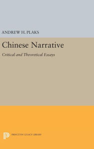 Title: Chinese Narrative: Critical and Theoretical Essays, Author: Andrew H. Plaks