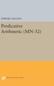 Title: Predicative Arithmetic. (MN-32), Author: Edward Nelson