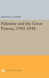 Title: Palestine and the Great Powers, 1945-1948, Author: Michael J. Cohen