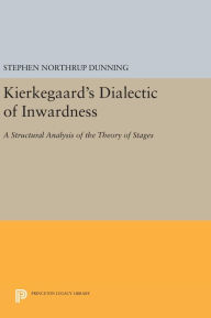 Title: Kierkegaard's Dialectic of Inwardness: A Structural Analysis of the Theory of Stages, Author: Stephen Northrup Dunning