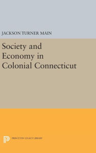 Title: Society and Economy in Colonial Connecticut, Author: Jackson Turner Main