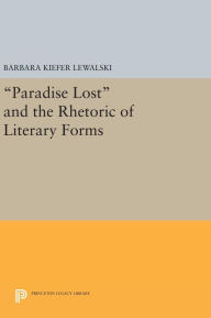 Title: Paradise Lost and the Rhetoric of Literary Forms, Author: Barbara Kiefer Lewalski