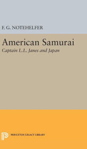 Title: American Samurai: Captain L.L. Janes and Japan, Author: Fred G. Notehelfer