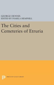 Title: Cities and Cemeteries of Etruria, Author: George Dennis