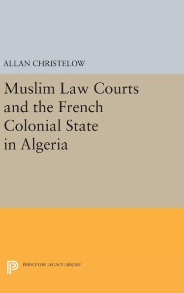 Muslim Law Courts and the French Colonial State in Algeria