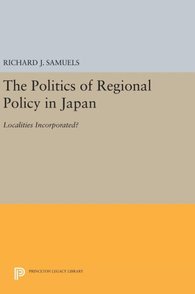 The Politics of Regional Policy in Japan: Localities Incorporated?