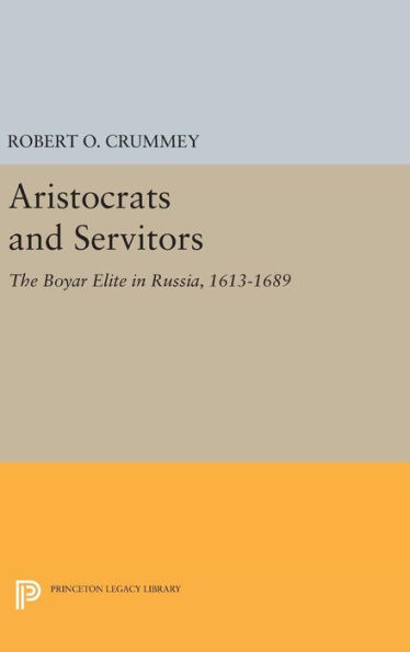 Aristocrats and Servitors: The Boyar Elite in Russia, 1613-1689