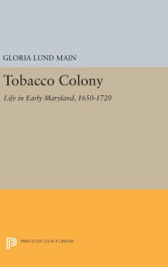 Title: Tobacco Colony: Life in Early Maryland, 1650-1720, Author: Gloria Lund Main