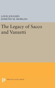 Title: The Legacy of Sacco and Vanzetti, Author: Louis Joughin