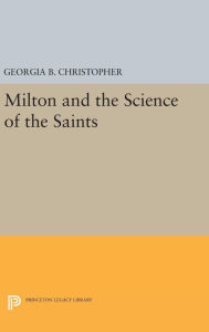 Title: Milton and the Science of the Saints, Author: Georgia B. Christopher