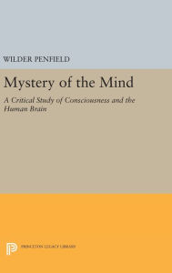 Title: The Mystery of the Mind: A Critical Study of Consciousness and the Human Brain, Author: Wilder Penfield