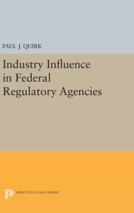Title: Industry Influence in Federal Regulatory Agencies, Author: Paul J. Quirk