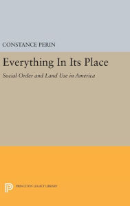 Title: Everything In Its Place: Social Order and Land Use in America, Author: Constance Perin