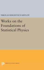 Title: Works on the Foundations of Statistical Physics, Author: Nikolai Sergeevich Krylov
