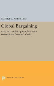 Title: Global Bargaining: UNCTAD and the Quest for a New International Economic Order, Author: Robert L. Rothstein