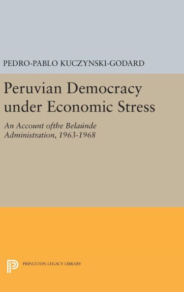 Peruvian Democracy under Economic Stress: An Account ofthe Belaúnde Administration, 1963-1968