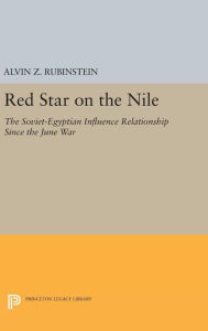 Title: Red Star on the Nile: The Soviet-Egyptian Influence Relationship Since the June War, Author: Alvin Z. Rubinstein