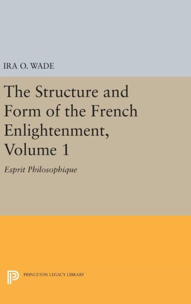 The Structure and Form of the French Enlightenment, Volume 1: Esprit Philosophique