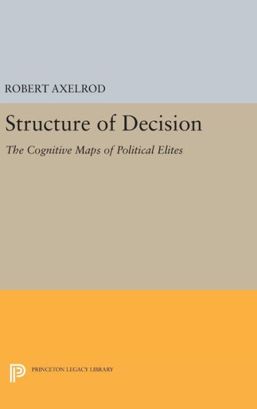 Structure of Decision: The Cognitive Maps of Political Elites