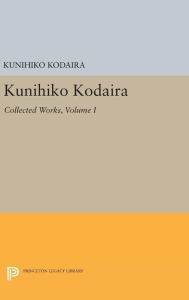 Title: Kunihiko Kodaira, Volume I: Collected Works, Author: Kunihiko Kodaira