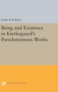 Title: Being and Existence in Kierkegaard's Pseudonymous Works, Author: John W. Elrod