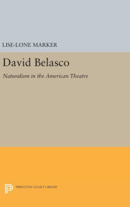 Title: David Belasco: Naturalism in the American Theatre, Author: Lise-Lone Marker