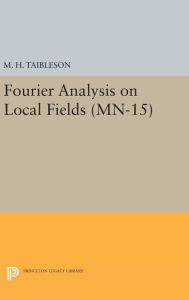 Title: Fourier Analysis on Local Fields. (MN-15), Author: M. H. Taibleson