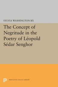 Title: The Concept of Negritude in the Poetry of Leopold Sedar Senghor, Author: Sylvia Washington Ba