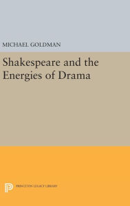 Title: Shakespeare and the Energies of Drama, Author: Michael Goldman