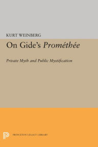 Title: On Gide's PROMETHEE: Private Myth and Public Mystification, Author: Kurt Weinberg