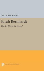 Title: Sarah Bernhardt: The Art Within the Legend, Author: Gerda Taranow