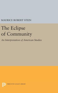 Title: The Eclipse of Community: An Interpretation of American Studies, Author: Maurice Robert Stein