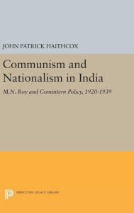 Title: Communism and Nationalism in India: M.N. Roy and Comintern Policy, 1920-1939, Author: John Patrick Haithcox