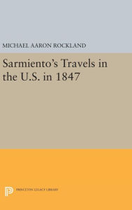 Title: Sarmiento's Travels in the U.S. in 1847, Author: Michael Aaron Rockland