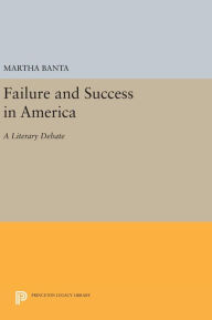 Title: Failure and Success in America: A Literary Debate, Author: Martha Banta