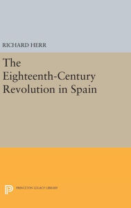 Title: The Eighteenth-Century Revolution in Spain, Author: Richard Herr