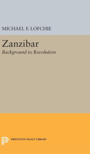 Title: Zanzibar: Background to Revolution, Author: Michael F. Lofchie