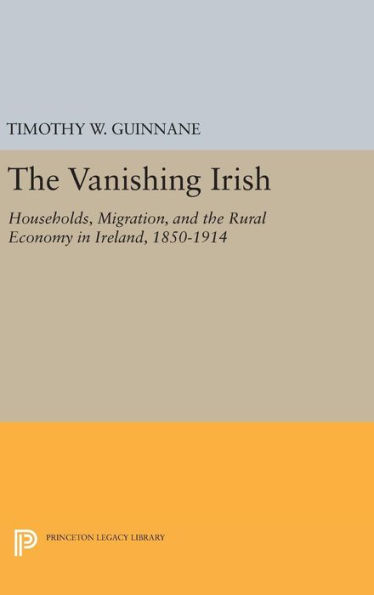The Vanishing Irish: Households, Migration, and the Rural Economy in Ireland, 1850-1914